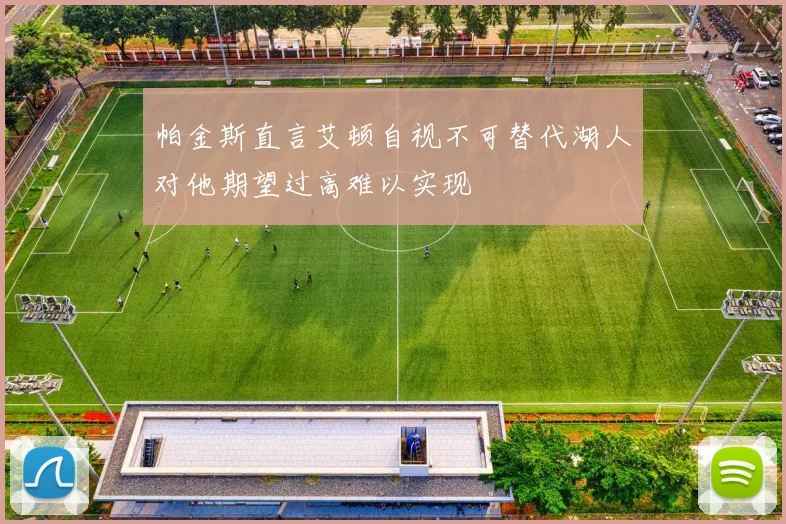 帕金斯直言艾顿自视不可替代湖人对他期望过高难以实现